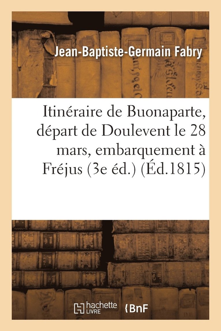 Itinraire de Buonaparte, de Son Dpart de Doulevent, Le 28 Mars, Jusqu' Son Embarquement  Frjus 1