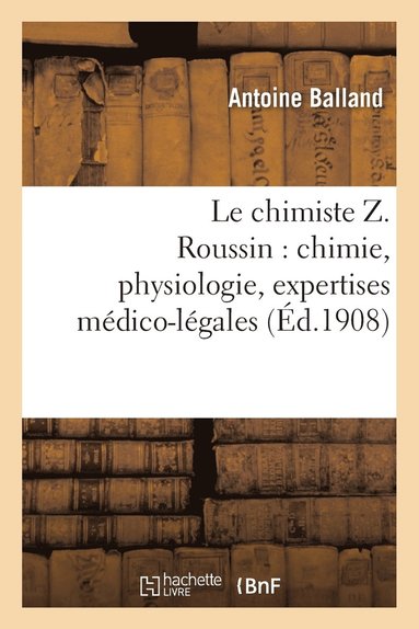 bokomslag Le Chimiste Z. Roussin: Chimie, Physiologie, Expertises Médico-Légales