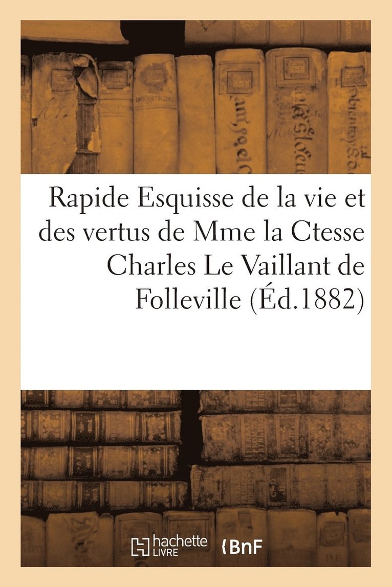 Rapide Esquisse de la Vie Et Des Vertus de Mme La Ctesse Charles Le Vaillant de Folleville 1