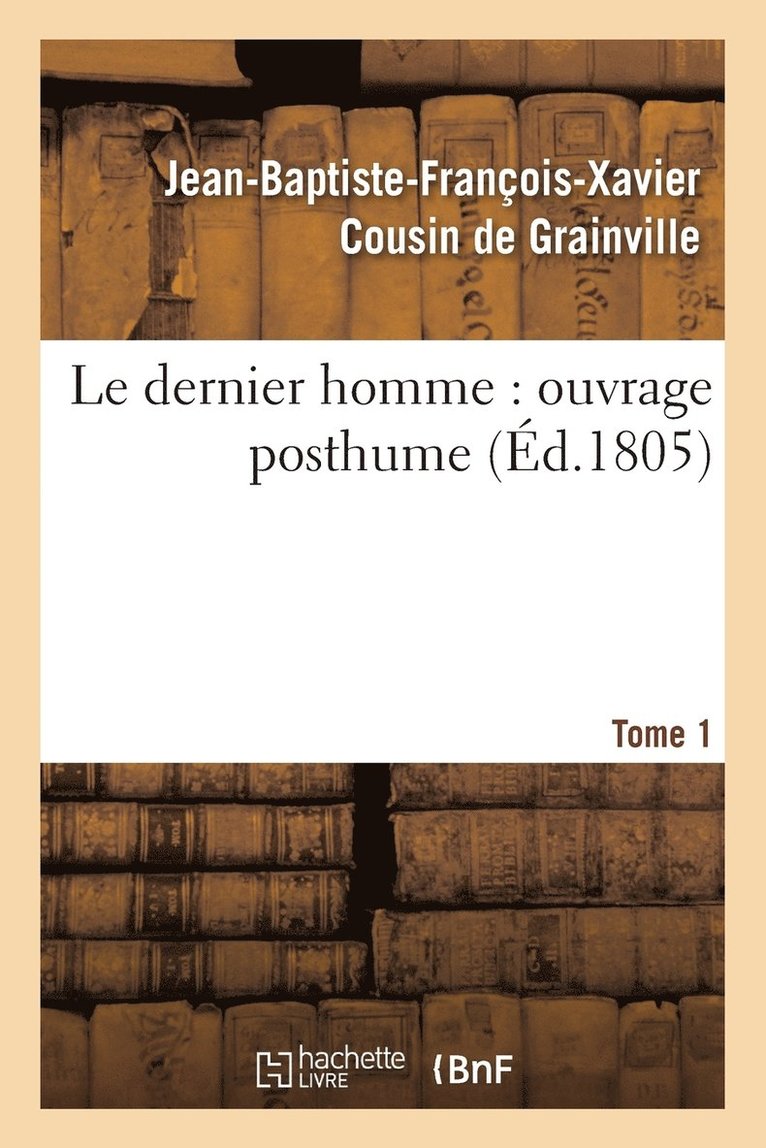 Le Dernier Homme: Ouvrage Posthume. Tome 1 1