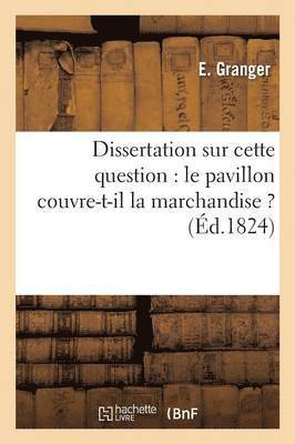 Dissertation Sur Cette Question: Le Pavillon Couvre-T-Il La Marchandise ? 1
