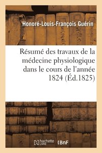 bokomslag Resume Des Travaux de la Medecine Physiologique Dans Le Cours de l'Annee 1824