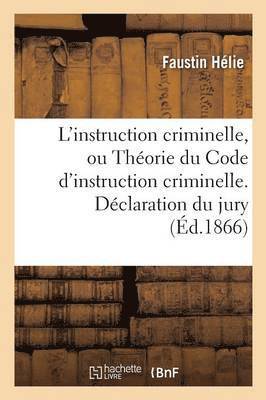 L'Instruction Criminelle, Ou Thorie Du Code d'Instruction Criminelle. Dclaration Du Jury 1