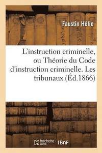 bokomslag L'Instruction Criminelle, Ou Thorie Du Code d'Instruction Criminelle. Les Tribunaux