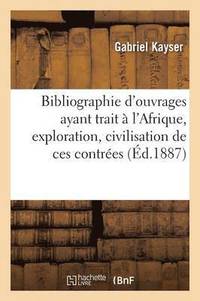 bokomslag Bibliographie d'Ouvrages Ayant Trait A l'Afrique, Exploration, Civilisation de Ces Contrees
