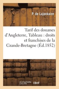 bokomslag Tarif Des Douanes d'Angleterre, Tableau Alphabetique Des Droits Et Franchises de la Grande-Bretagne