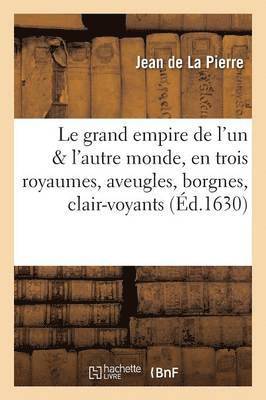bokomslag Le Grand Empire de l'Un Et l'Autre Monde, Divis En Trois Royaumes, Aveugles, Borgnes, Clair-Voyants