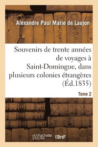 bokomslag Souvenirs de Trente Annes de Voyages  Saint-Domingue, Dans Plusieurs Colonies trangres Tome 2