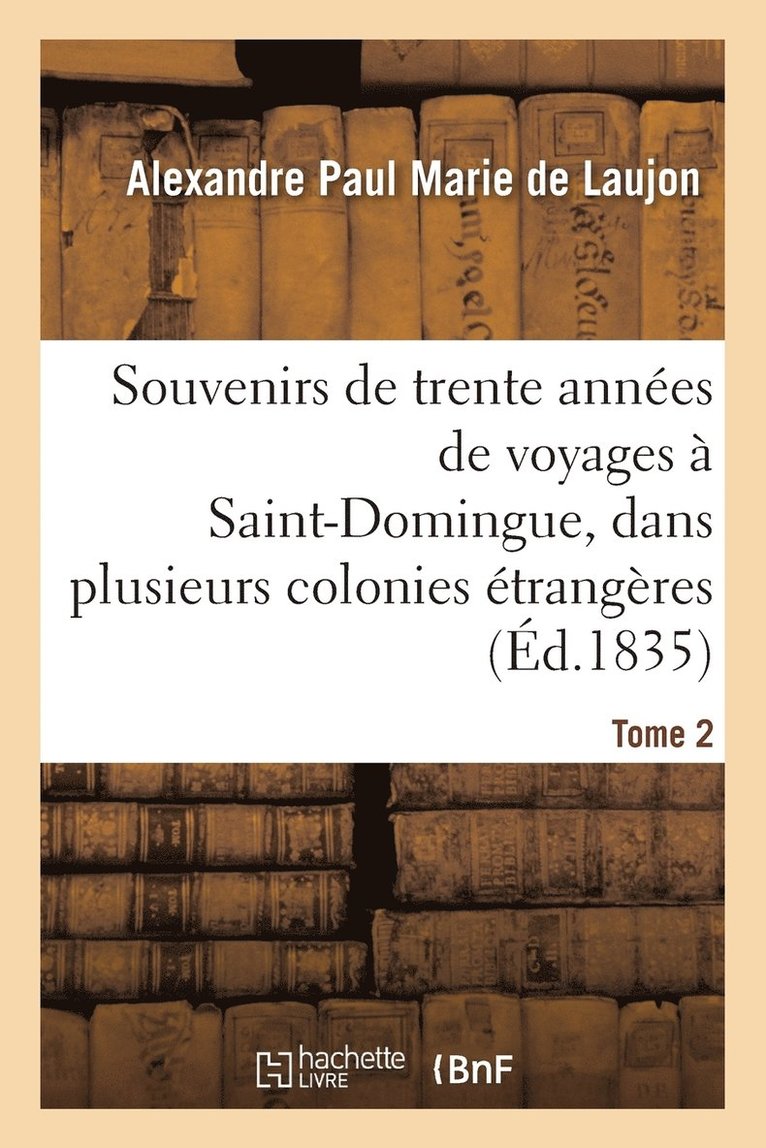 Souvenirs de Trente Annes de Voyages  Saint-Domingue, Dans Plusieurs Colonies trangres Tome 2 1