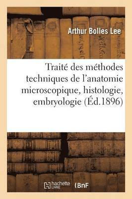 Traité Des Méthodes Techniques de l'Anatomie Microscopique: Histologie, Embryologie 1896