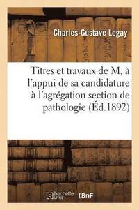 bokomslag Exposé Des Titres Et Travaux de M, À l'Appui de Sa Candidature À l'Agrégation Section de Pathologie