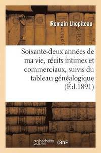 bokomslag Soixante-Deux Annees de Ma Vie, Recits Intimes Et Commerciaux, Suivis Du Tableau Genealogique