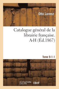 bokomslag Catalogue Gnral de la Librairie Franaise. A-H Tome 9-1-1