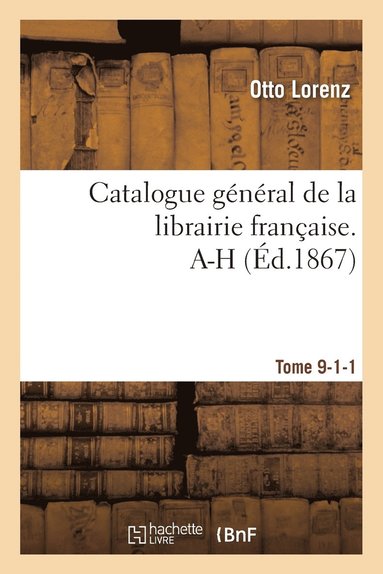 bokomslag Catalogue Gnral de la Librairie Franaise. A-H Tome 9-1-1