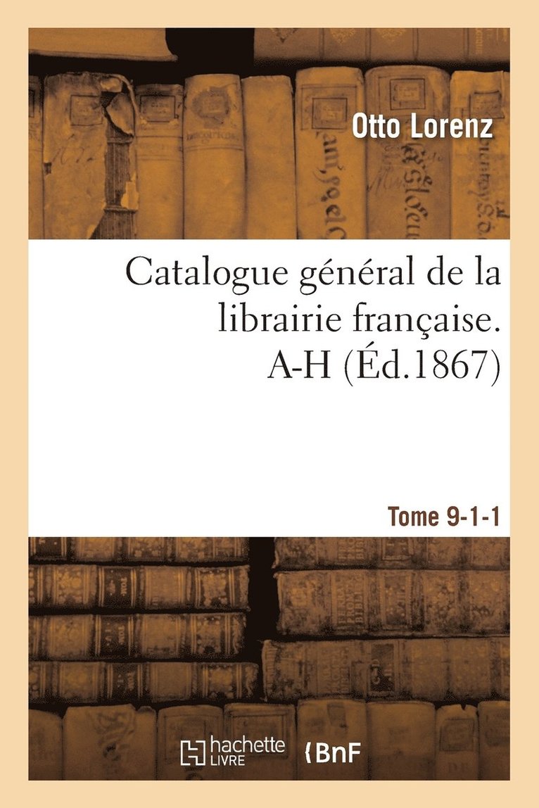 Catalogue Général de la Librairie Française. A-H Tome 9-1-1