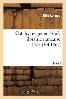 Catalogue Général de la Librairie Française. D-H Tome 2