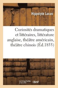 bokomslag Curiosits Dramatiques Et Littraires: Littrature Anglaise, Thtre Amricain, Thtre Chinois
