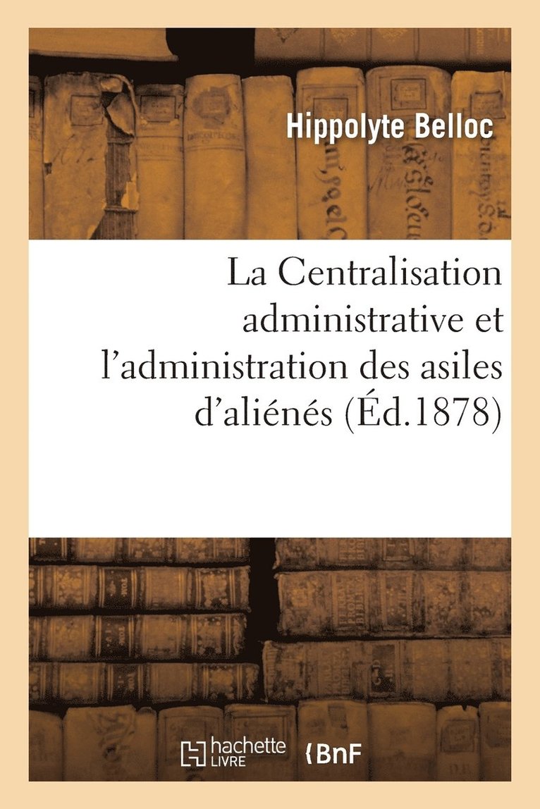 Hippolyte Belloc, BELLOC-H - La Centralisation Administrative Et l'Administration Des Asiles d'Aliénés, Häftad