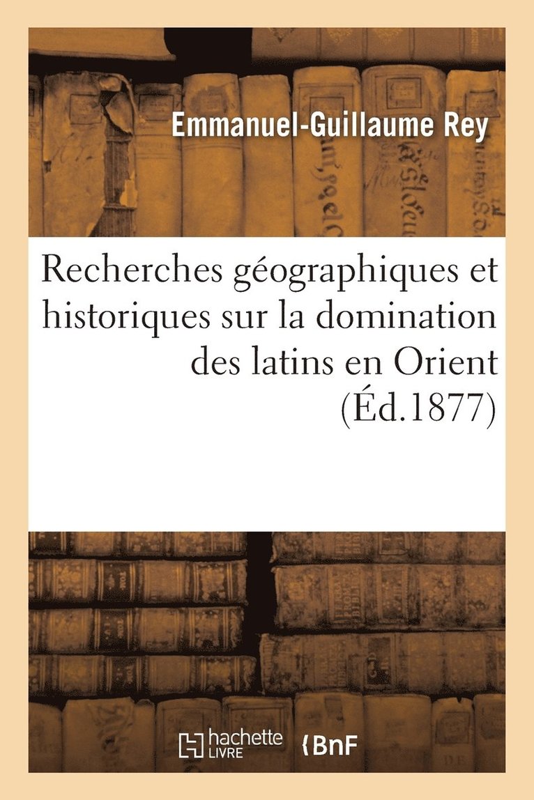 Recherches Gographiques Et Historiques Sur La Domination Des Latins En Orient 1