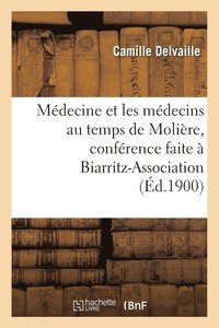 bokomslag Mdecine Et Les Mdecins Au Temps de Molire, Confrence Faite  Biarritz-Association, Le 22 Mars