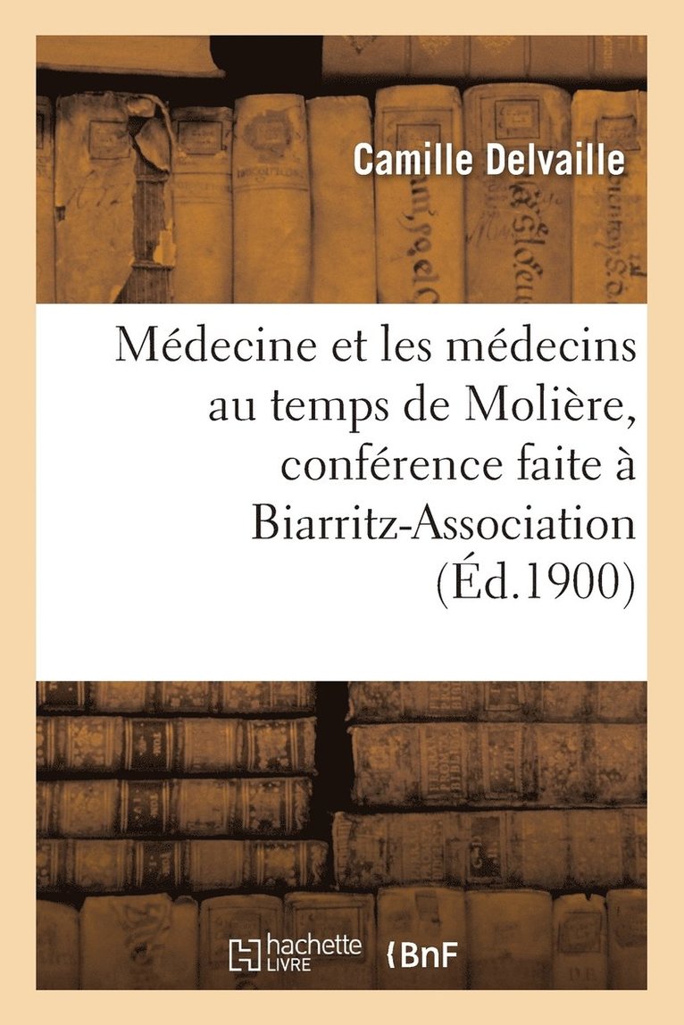 Camille Delvaille, DELVAILLE-C - Médecine Et Les Médecins Au Temps de Molière, Conférence Faite À Biarritz-Association, Le 22 Mars, Häftad