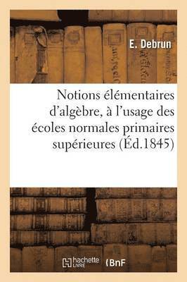 E Debrun, E. Debrun, DEBRUN-E - Notions Élémentaires d'Algèbre, À l'Usage Des Écoles Normales Primaires Supérieures, Häftad