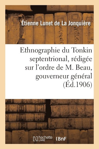 bokomslag Ethnographie Du Tonkin Septentrional: Rédigée Sur l'Ordre de M. Beau, Gouverneur Général