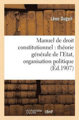 Manuel de Droit Constitutionnel: Thorie Gnrale de l'Etat, Organisation Politique 1