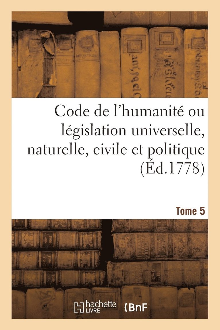 Fortunato Bartolomeo de Felice, FELICE-F, Fortunato Bartolomeo De Felice - Code de l'Humanité Ou Législation Universelle, Naturelle, Civile Et Politique Tome 5, Häftad