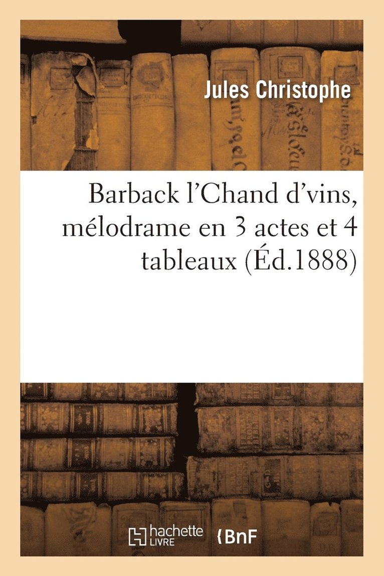 Barback l'Chand d'Vins, Mlodrame En 3 Actes Et 4 Tableaux 1
