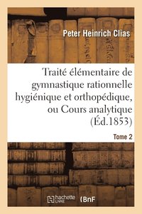 bokomslag Traite Elementaire de Gymnastique Rationnelle Hygienique Et Orthopedique, Ou Cours Analytique Tome 2