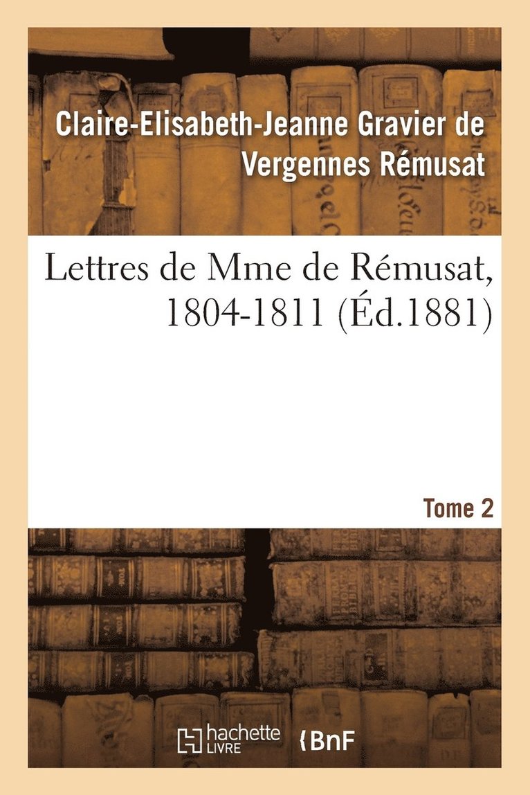 Lettres de Mme de Rmusat, 1804-1811. Tome 2 1