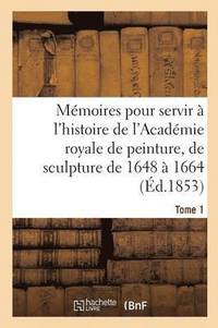 bokomslag Mmoires Pour Servir  l'Histoire de l'Acadmie Royale de Peinture Et de Sculpture 1648-1664 Tome 1
