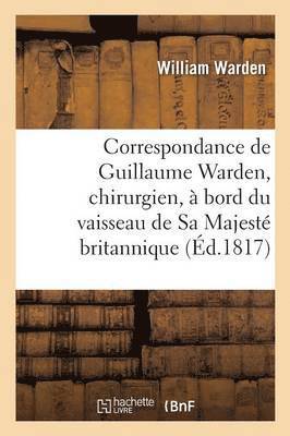 bokomslag Correspondance de Guillaume Warden, Chirurgien,  Bord Du Vaisseau de Sa Majest Britannique