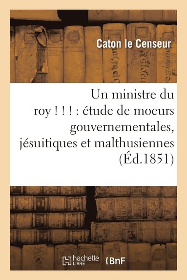 bokomslag Un Ministre Du Roy ! ! !: Étude de Moeurs Gouvernementales, Jésuitiques Et Malthusiennes