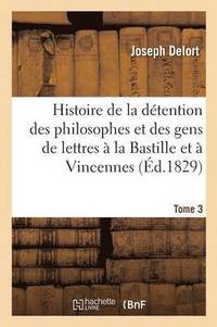 bokomslag Histoire de la Detention Des Philosophes Et Des Gens de Lettres A La Bastille Et A Vincennes Tome 3