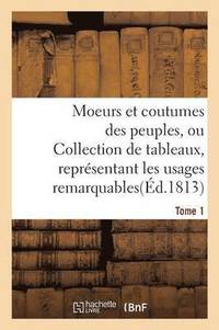 bokomslag Moeurs Et Coutumes Des Peuples, Ou Collection de Tableaux, Representant Les Usages Tome 1