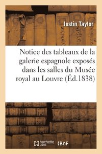 bokomslag Notice Des Tableaux de la Galerie Espagnole Exposs Dans Les Salles Du Muse Royal Au Louvre