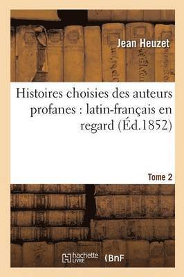 Histoires Choisies Des Auteurs Profanes: Latin-Franais En Regard. Tome 2 1