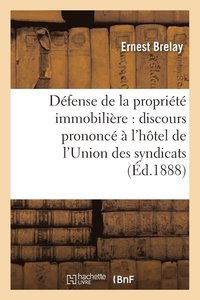 bokomslag Dfense de la Proprit Immobilire: Discours  l'Htel de l'Union Des Syndicats Le 24 Avril 1888
