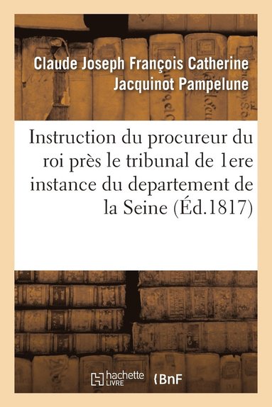 bokomslag Instruction Du Procureur Du Roi Près Le Tribunal de Première Instance Du Departement de la Seine