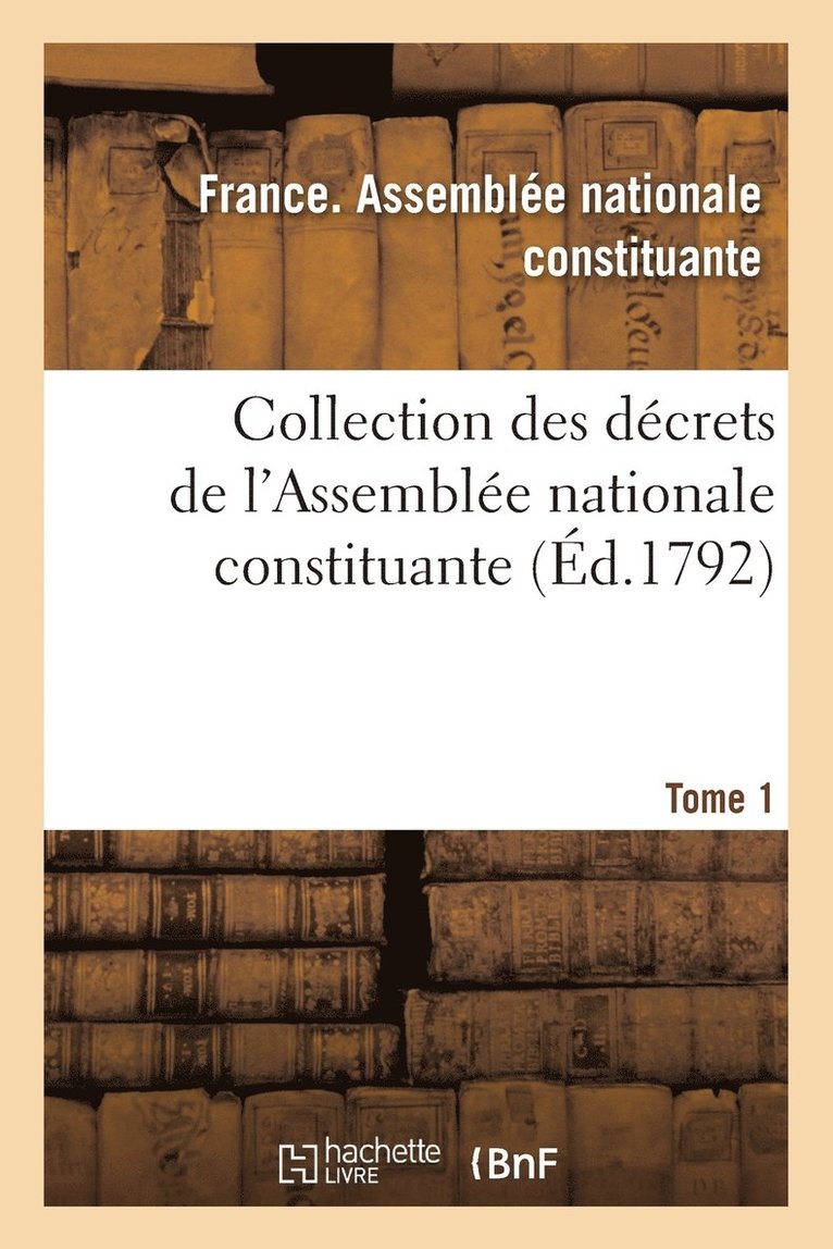 Collection Des Decrets de l'Assemblee Nationale Constituante. Tome 1 1