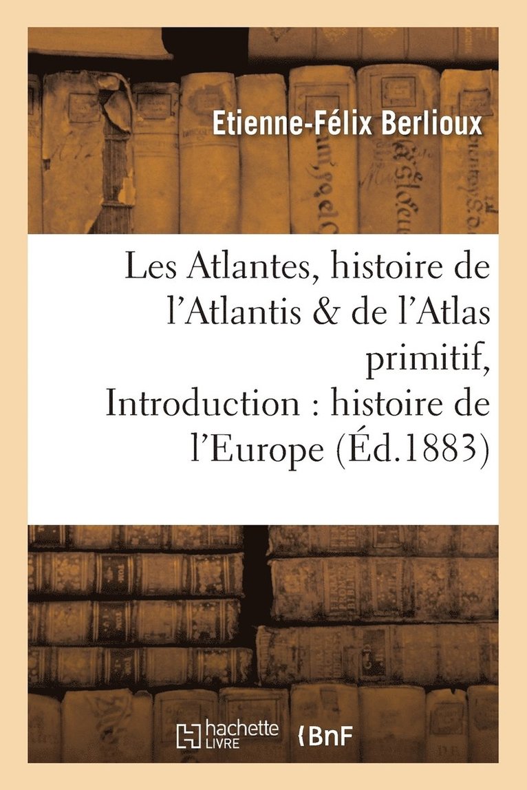 Etienne-Félix Berlioux, BERLIOUX-E-F - Les Atlantes, Histoire de l'Atlantis Et de l'Atlas Primitif, Introduction À l'Histoire de l'Europe, Häftad