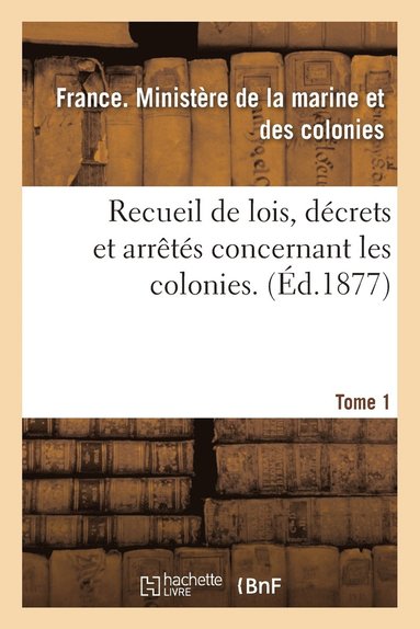 bokomslag Recueil de Lois, Decrets Et Arretes Concernant Les Colonies. Tome 1