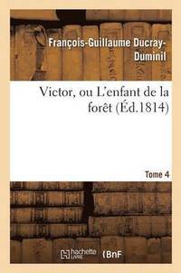 bokomslag Victor, Ou l'Enfant de la Forêt. Tome 4