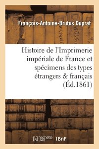 bokomslag Histoire de l'Imprimerie Imperiale de France, Suivie Des Specimens Des Types Etrangers Et Francais