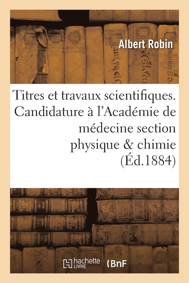 Titres Et Travaux Scientifiques. Candidature À l'Académie de Médecine Section Physique & Chimie