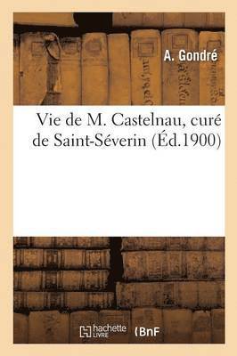 bokomslag Vie de M. Castelnau, Cure de Saint-Severin