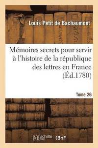 bokomslag Mmoires Secrets Pour Servir  l'Histoire de la Rpublique Des Lettres En France Tome 26