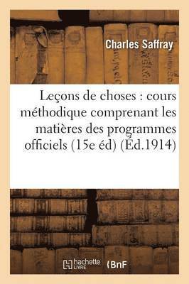 Charles Saffray, SAFFRAY-C - Leçons de Choses: Cours Méthodique Comprenant Les Matières Des Programmes Officiels 15e Édition, Häftad